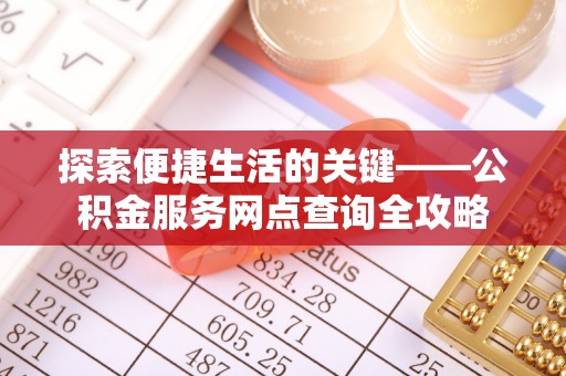 盐津探索便捷生活的关键——公积金服务网点查询全攻略