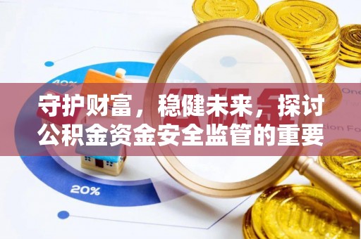 盐津守护财富，稳健未来，探讨公积金资金安全监管的重要性与实践