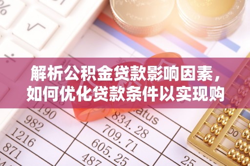 盐津解析公积金贷款影响因素，如何优化贷款条件以实现购房梦想