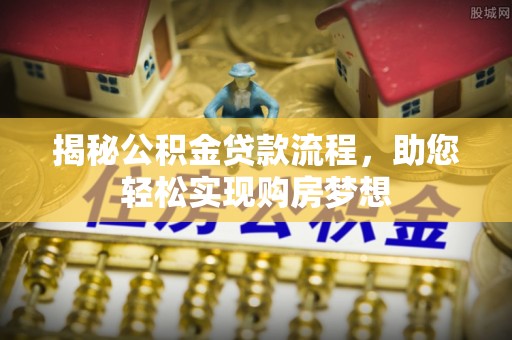 盐津揭秘公积金贷款流程，助您轻松实现购房梦想