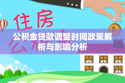 盐津公积金贷款调整时间政策解析与影响分析