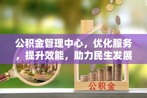 盐津公积金管理中心，优化服务，提升效能，助力民生发展