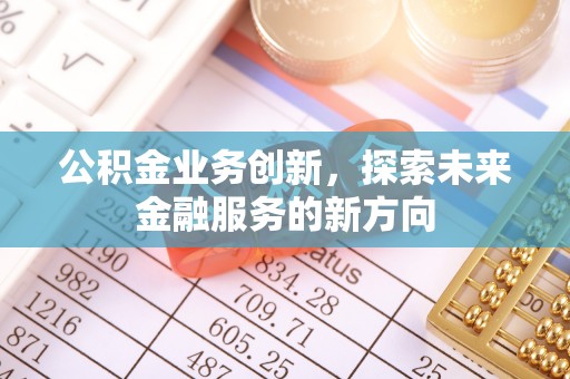 盐津公积金业务创新，探索未来金融服务的新方向