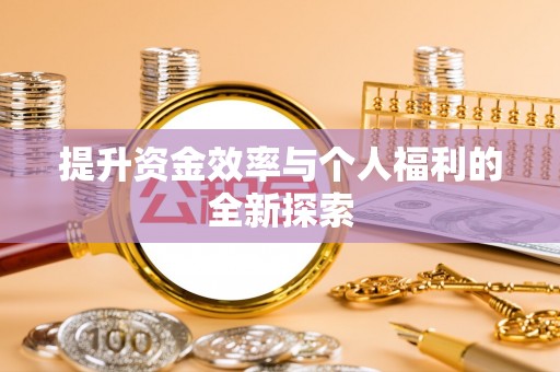 盐津提升资金效率与个人福利的全新探索
