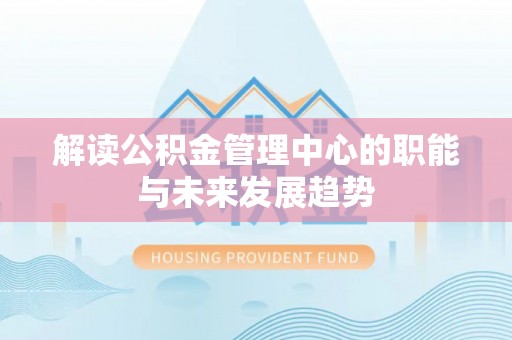 盐津解读公积金管理中心的职能与未来发展趋势
