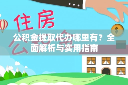 盐津公积金提取代办哪里有？全面解析与实用指南