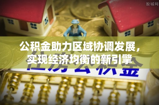 盐津公积金助力区域协调发展，实现经济均衡的新引擎