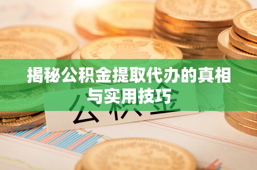 盐津揭秘公积金提取代办的真相与实用技巧