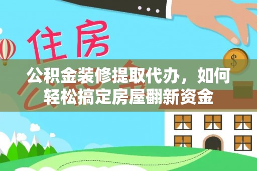 盐津公积金装修提取代办，如何轻松搞定房屋翻新资金