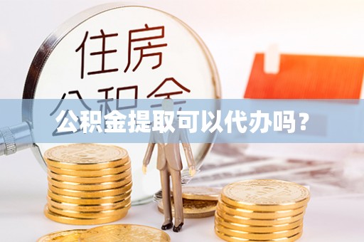 盐津公积金提取可以代办吗？