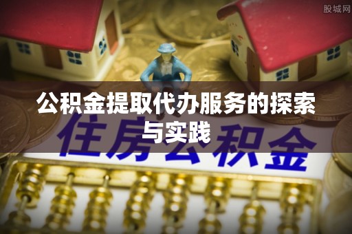 盐津公积金提取代办服务的探索与实践