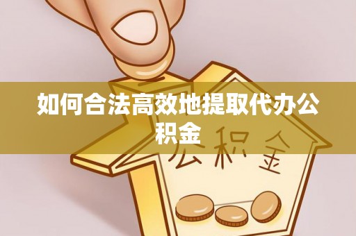 盐津如何合法高效地提取代办公积金