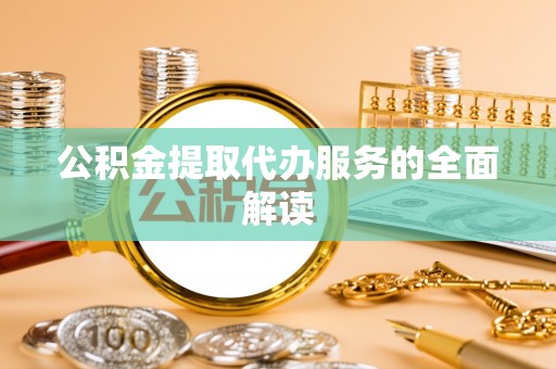 盐津公积金提取代办服务的全面解读