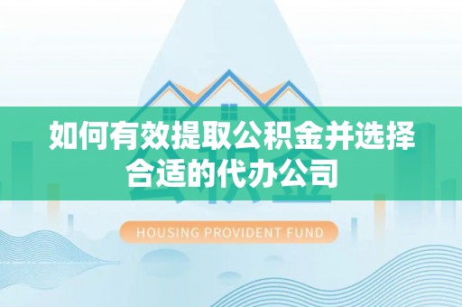 盐津如何有效提取公积金并选择合适的代办公司