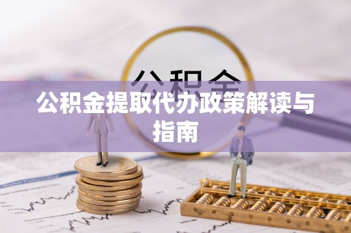 盐津公积金提取代办政策解读与指南